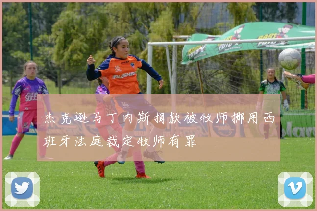 杰克逊马丁内斯捐款被牧师挪用西班牙法庭裁定牧师有罪