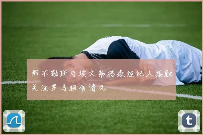 那不勒斯与埃文弗格森经纪人接触关注罗马租借情况