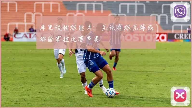 库里谈控球能力：无论有球无球我都能掌控比赛节奏
