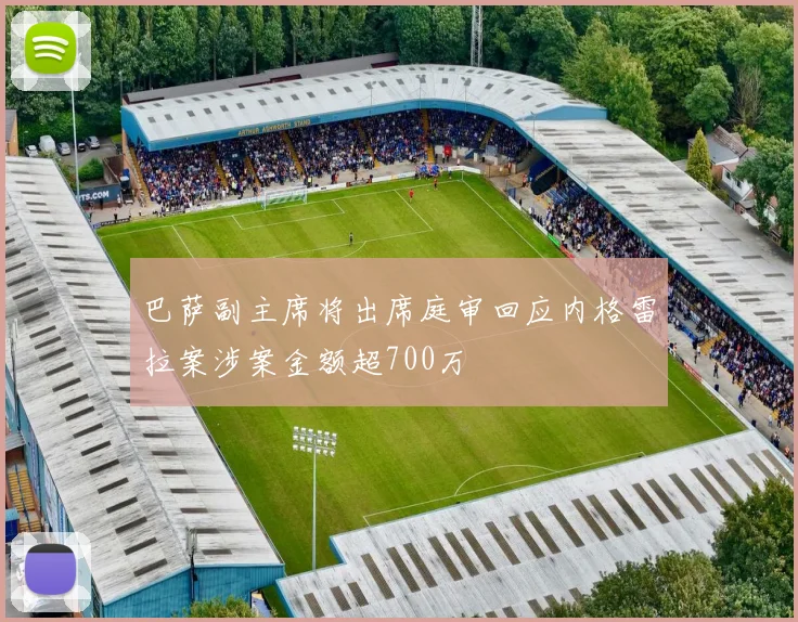 巴萨副主席将出席庭审回应内格雷拉案涉案金额超700万