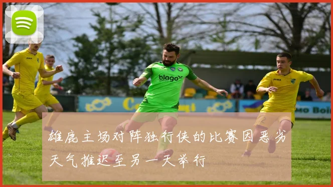 雄鹿主场对阵独行侠的比赛因恶劣天气推迟至另一天举行